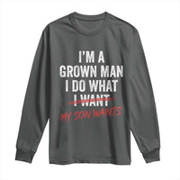 Boy Dad Long Sleeve Shirt I Am A Grown Man I Do What My Son Wants Fathers Day