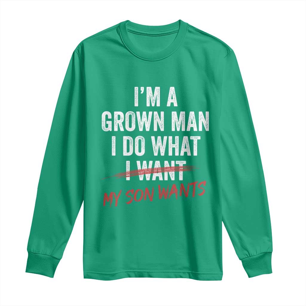 Boy Dad Long Sleeve Shirt I Am A Grown Man I Do What My Son Wants Fathers Day