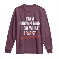 Boy Dad Long Sleeve Shirt I Am A Grown Man I Do What My Son Wants Fathers Day