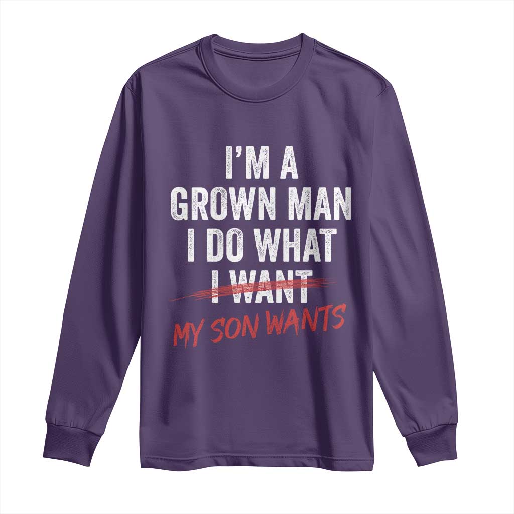 Boy Dad Long Sleeve Shirt I Am A Grown Man I Do What My Son Wants Fathers Day