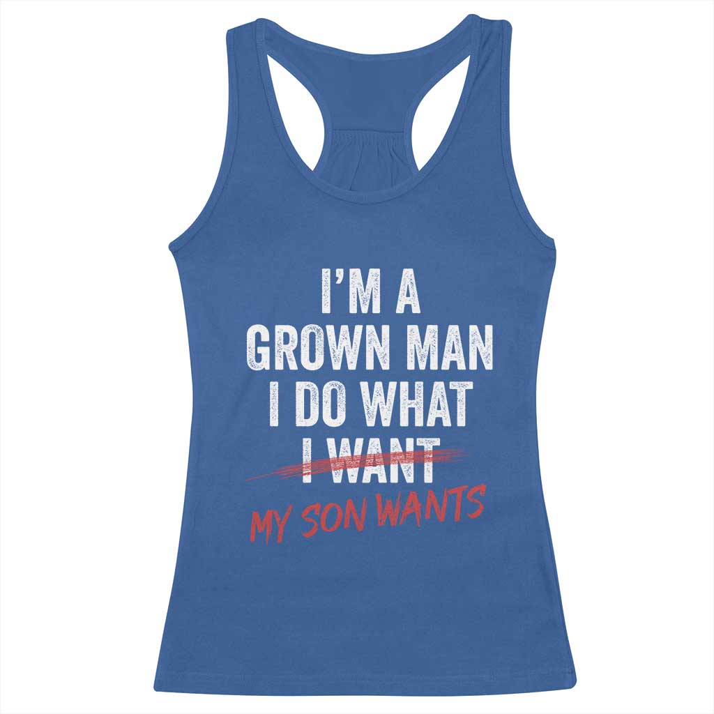 Boy Dad Racerback Tank Top I Am A Grown Man I Do What My Son Wants Fathers Day