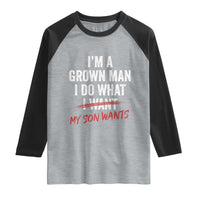 Boy Dad Raglan Shirt I Am A Grown Man I Do What My Son Wants Fathers Day