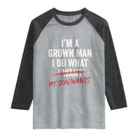 Boy Dad Raglan Shirt I Am A Grown Man I Do What My Son Wants Fathers Day