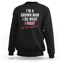 Boy Dad Sweatshirt I Am A Grown Man I Do What My Son Wants Fathers Day