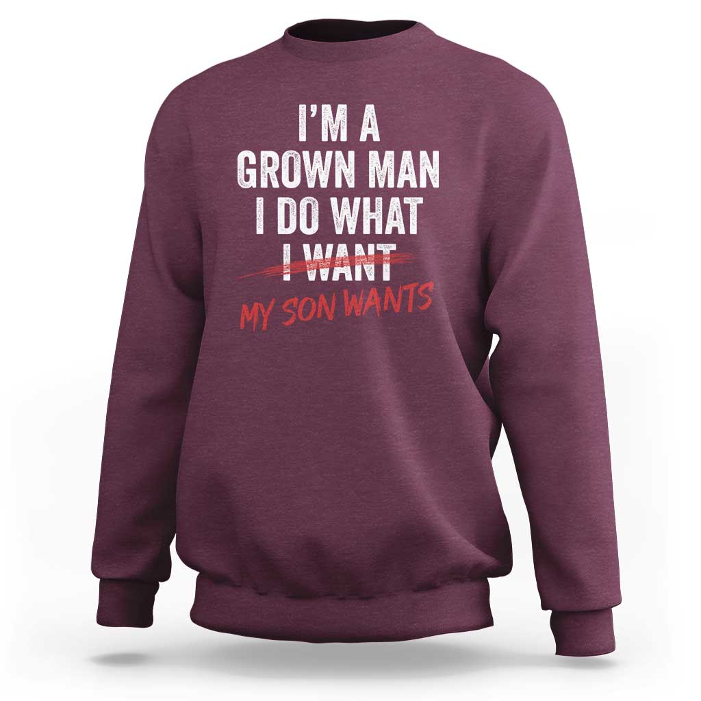 Boy Dad Sweatshirt I Am A Grown Man I Do What My Son Wants Fathers Day