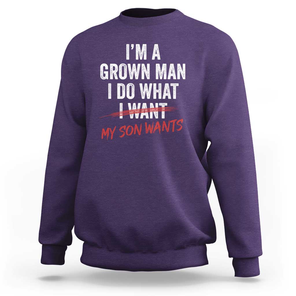 Boy Dad Sweatshirt I Am A Grown Man I Do What My Son Wants Fathers Day