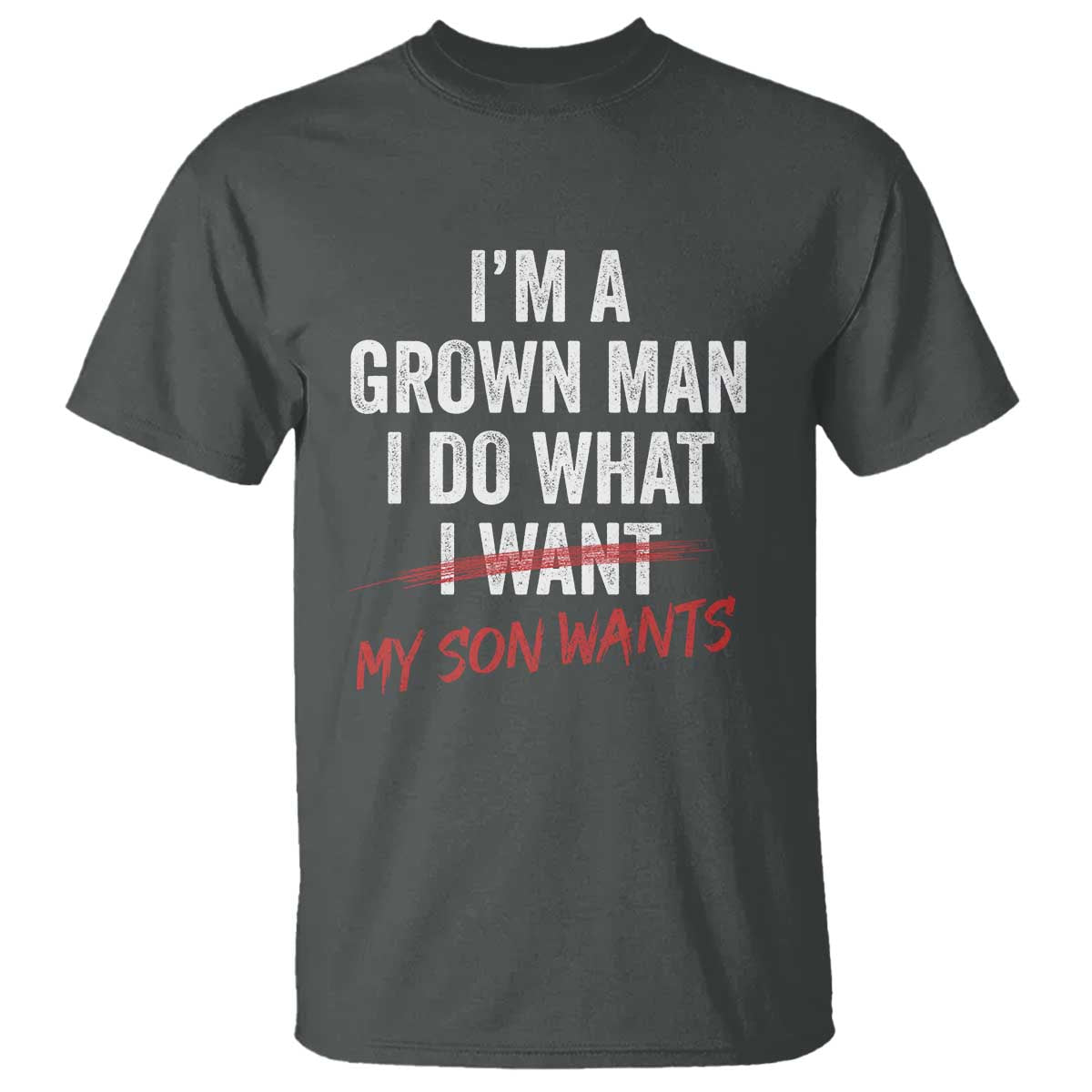 Boy Dad T Shirt I Am A Grown Man I Do What My Son Wants Fathers Day