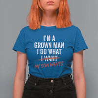 Boy Dad T Shirt For Women I Am A Grown Man I Do What My Son Wants Fathers Day