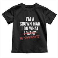 Boy Dad Toddler T Shirt I Am A Grown Man I Do What My Son Wants Fathers Day