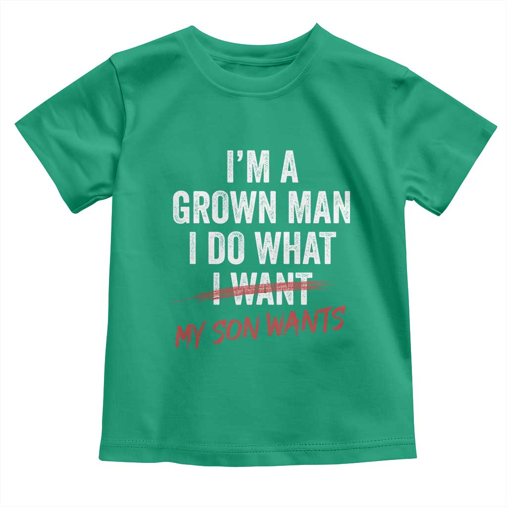 Boy Dad Toddler T Shirt I Am A Grown Man I Do What My Son Wants Fathers Day