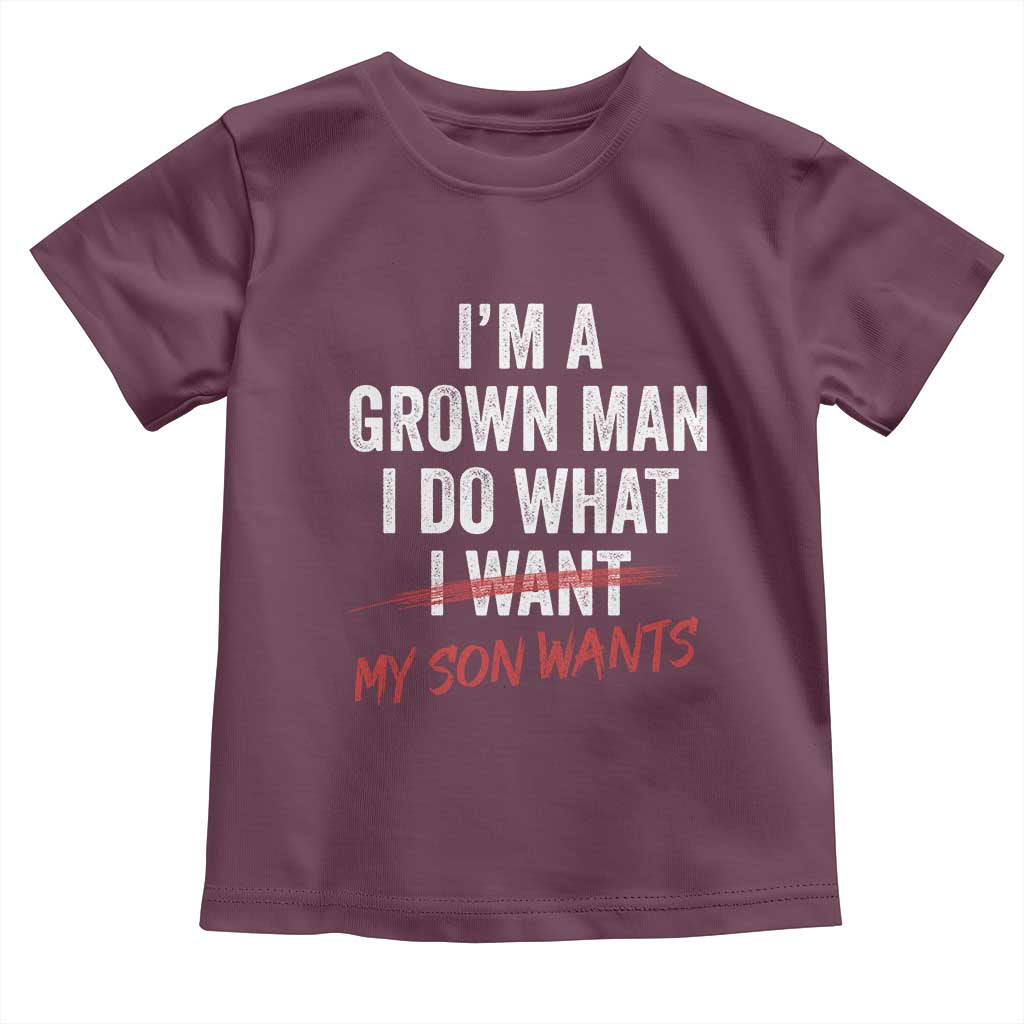 Boy Dad Toddler T Shirt I Am A Grown Man I Do What My Son Wants Fathers Day