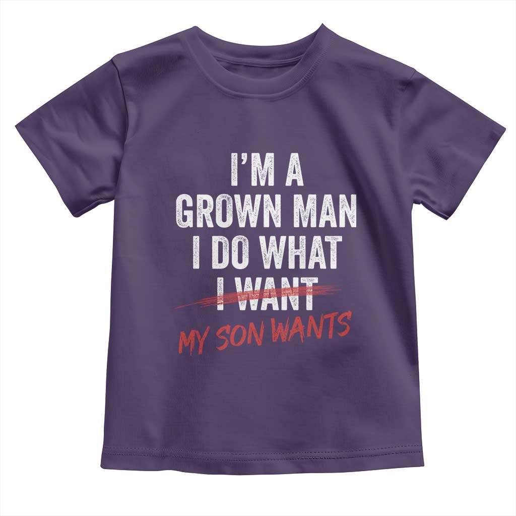 Boy Dad Toddler T Shirt I Am A Grown Man I Do What My Son Wants Fathers Day