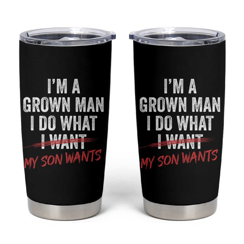 Boy Dad Tumbler Cup I Am A Grown Man I Do What My Son Wants Fathers Day