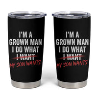 Boy Dad Tumbler Cup I Am A Grown Man I Do What My Son Wants Fathers Day