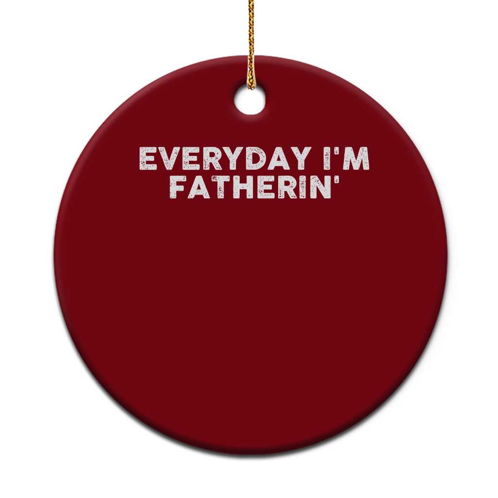 Everyday I Am Fatherin Ceramic Ornament Funny Dad Cool Fathers Day