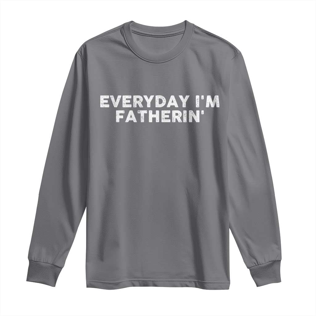 Everyday I Am Fatherin Long Sleeve Shirt Funny Dad Cool Fathers Day