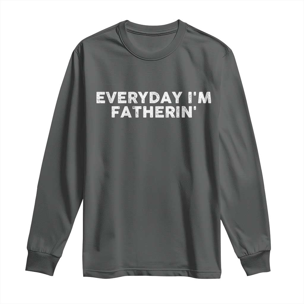 Everyday I Am Fatherin Long Sleeve Shirt Funny Dad Cool Fathers Day
