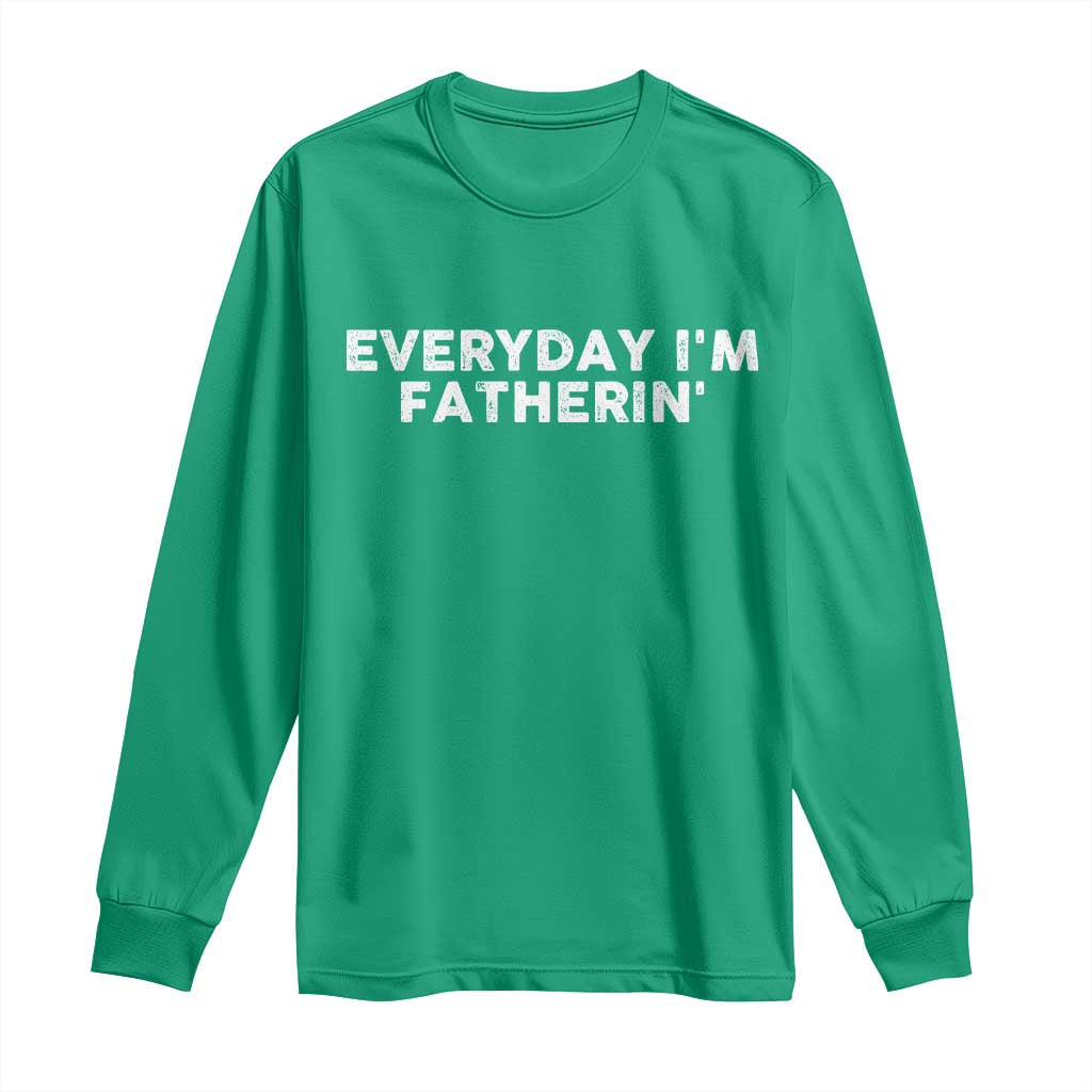 Everyday I Am Fatherin Long Sleeve Shirt Funny Dad Cool Fathers Day