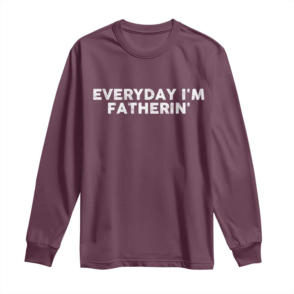 Everyday I Am Fatherin Long Sleeve Shirt Funny Dad Cool Fathers Day