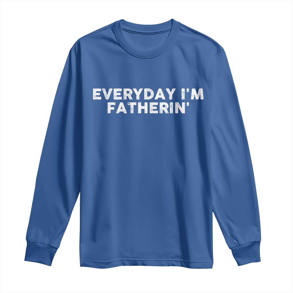 Everyday I Am Fatherin Long Sleeve Shirt Funny Dad Cool Fathers Day