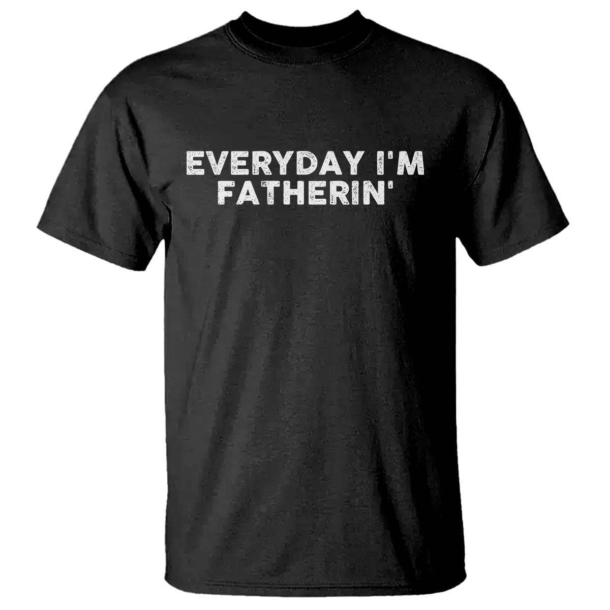 Everyday I Am Fatherin T Shirt Funny Dad Cool Fathers Day