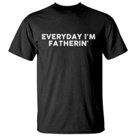 Everyday I Am Fatherin T Shirt Funny Dad Cool Fathers Day