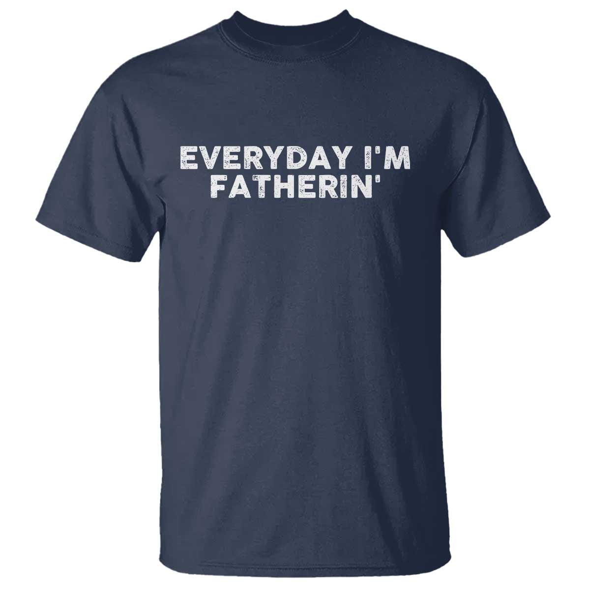 Everyday I Am Fatherin T Shirt Funny Dad Cool Fathers Day