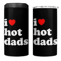 I Love Hot Dads 4 in 1 Can Cooler Tumbler Funny Fathers Day
