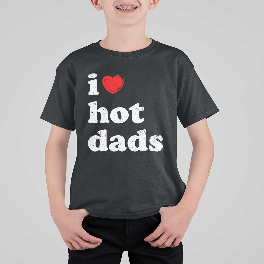 I Love Hot Dads T Shirt For Kid Funny Fathers Day