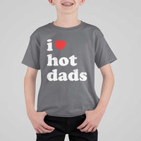I Love Hot Dads T Shirt For Kid Funny Fathers Day