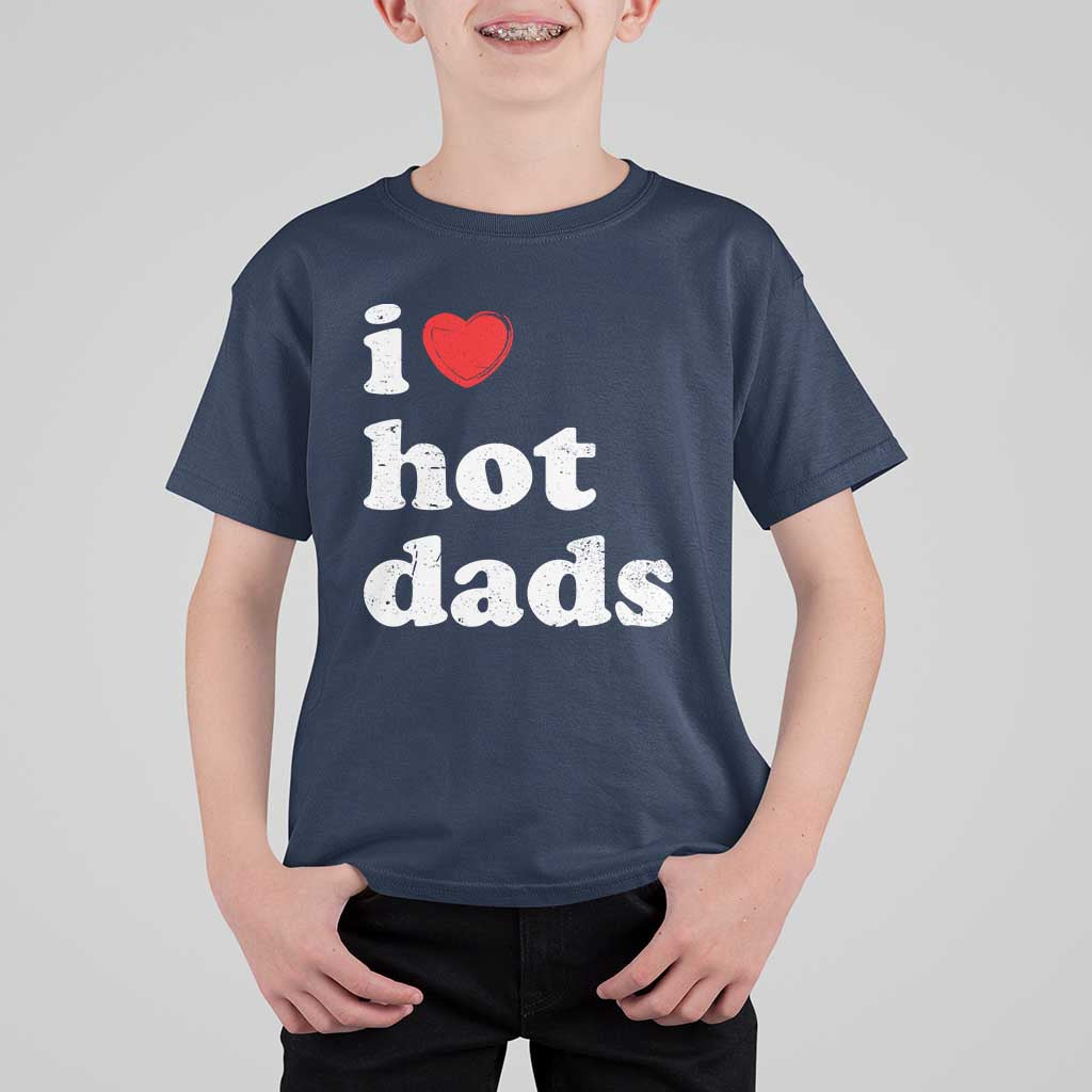 I Love Hot Dads T Shirt For Kid Funny Fathers Day