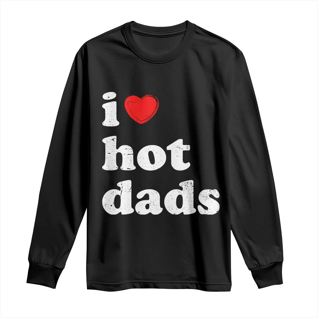 I Love Hot Dads Long Sleeve Shirt Funny Fathers Day