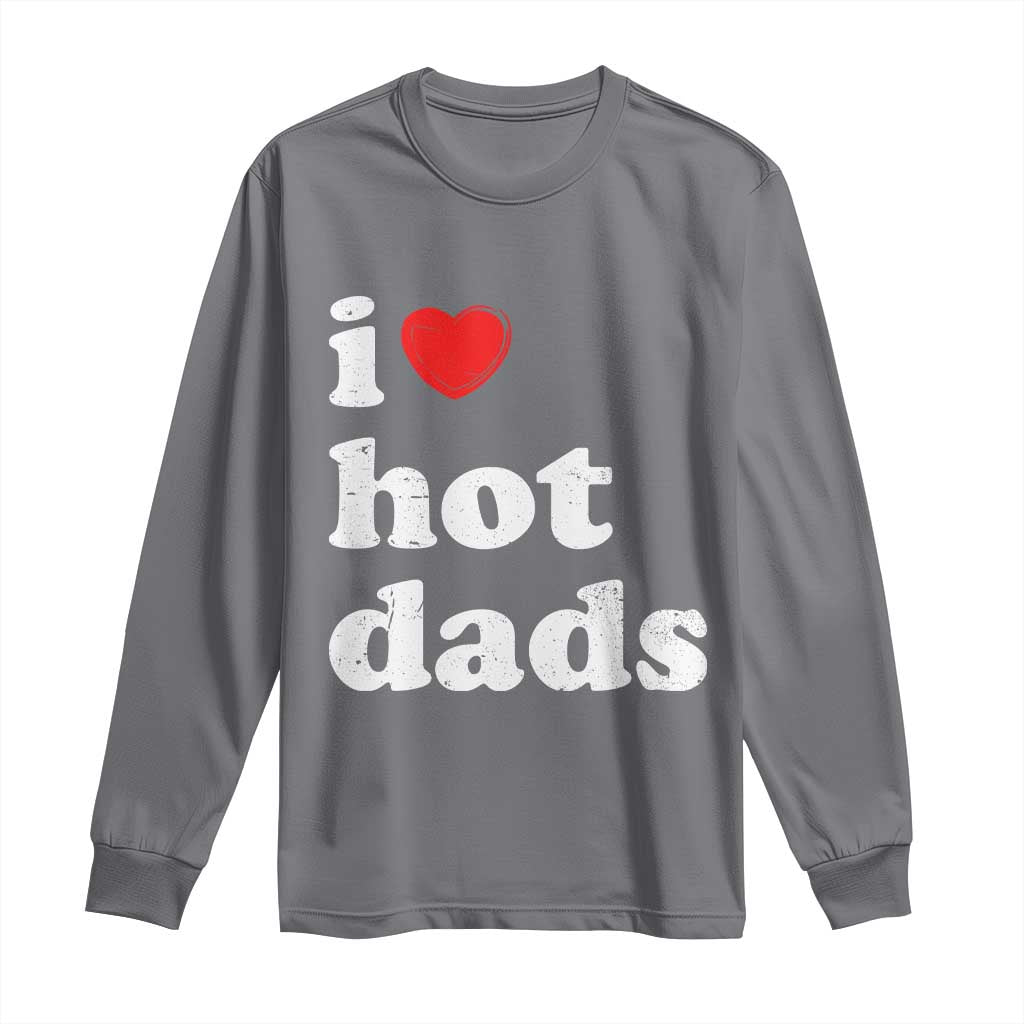 I Love Hot Dads Long Sleeve Shirt Funny Fathers Day