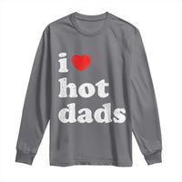 I Love Hot Dads Long Sleeve Shirt Funny Fathers Day