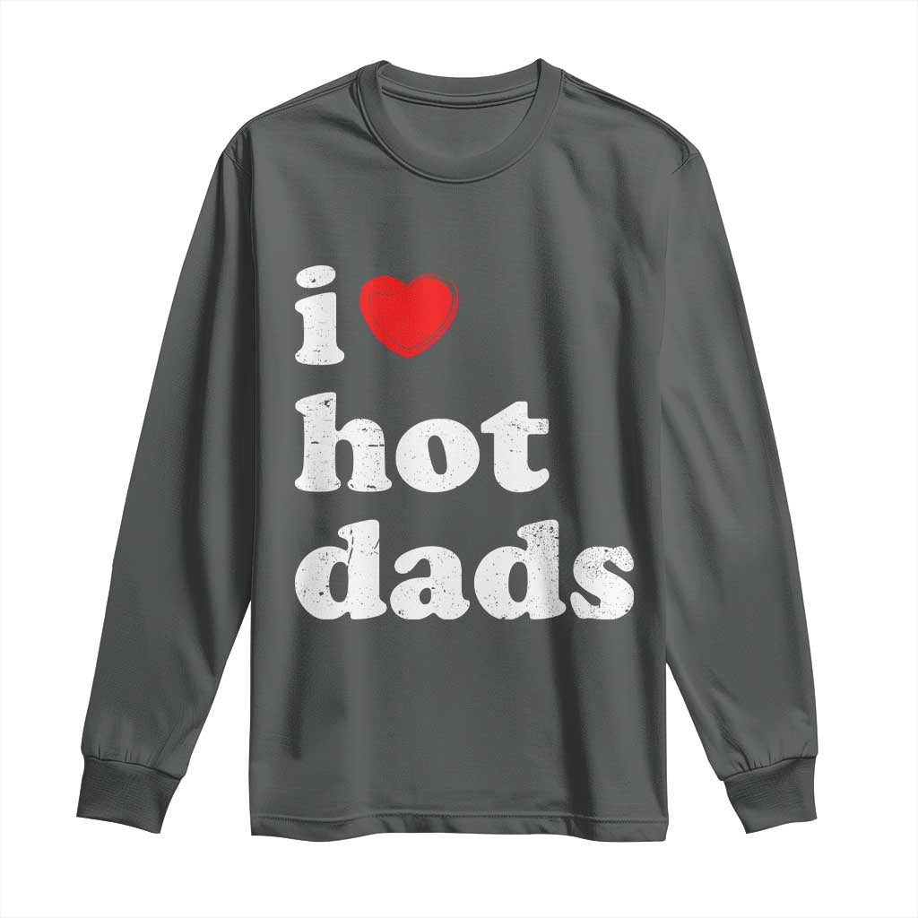 I Love Hot Dads Long Sleeve Shirt Funny Fathers Day