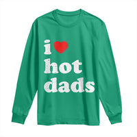 I Love Hot Dads Long Sleeve Shirt Funny Fathers Day