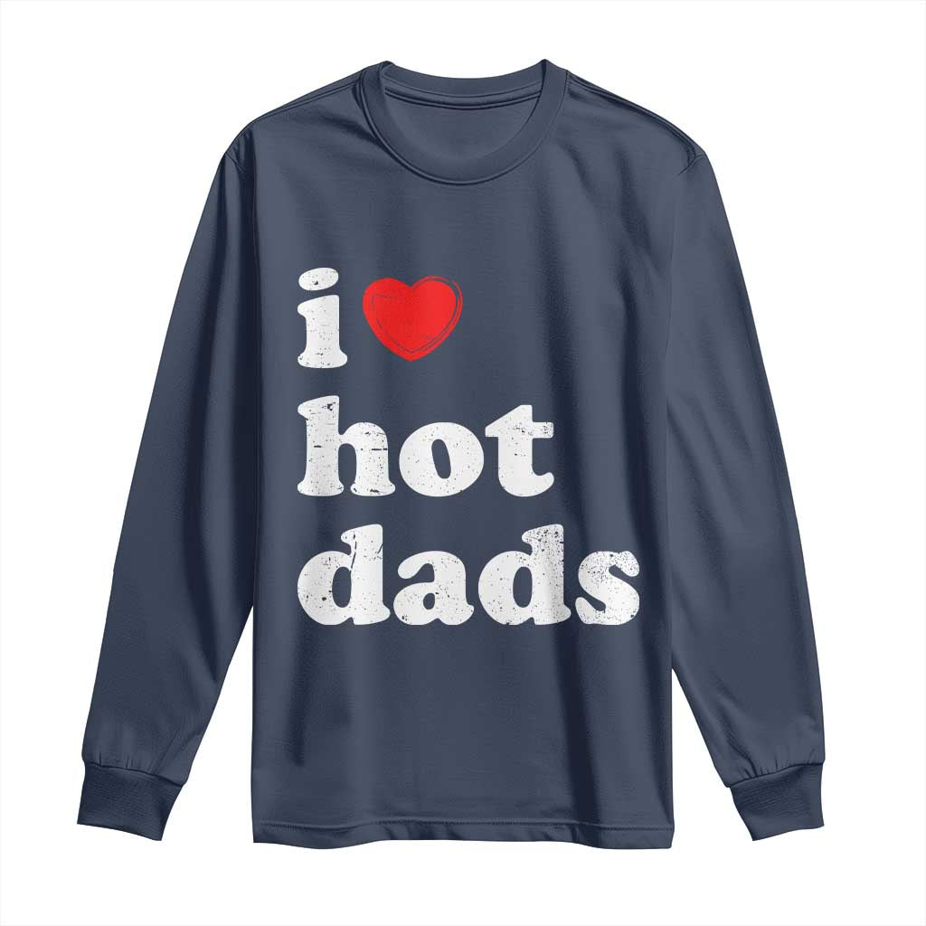I Love Hot Dads Long Sleeve Shirt Funny Fathers Day