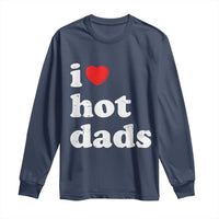 I Love Hot Dads Long Sleeve Shirt Funny Fathers Day