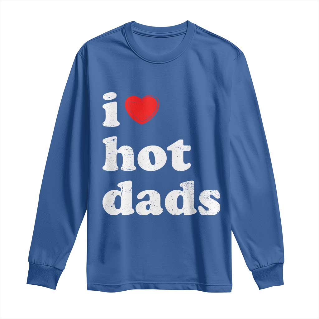 I Love Hot Dads Long Sleeve Shirt Funny Fathers Day