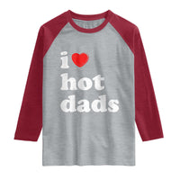I Love Hot Dads Raglan Shirt Funny Fathers Day