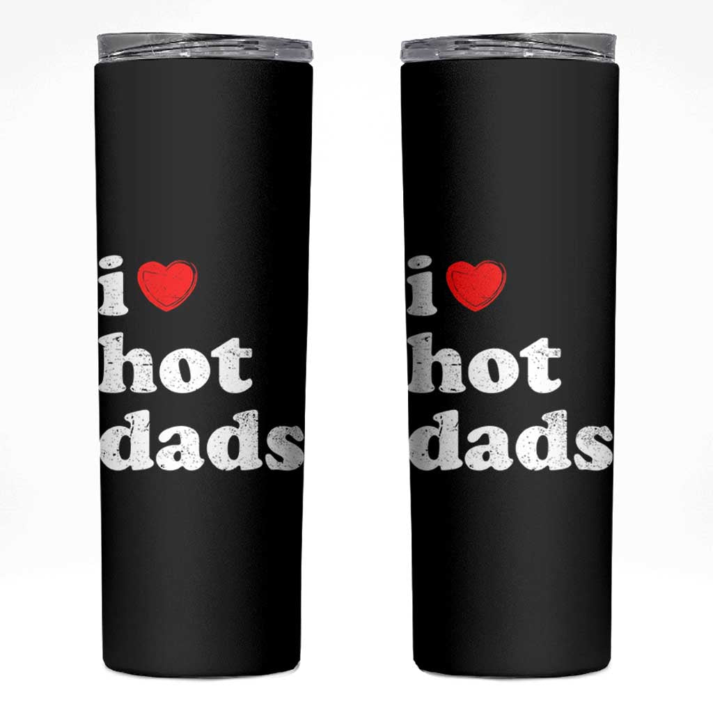 I Love Hot Dads Skinny Tumbler Funny Fathers Day