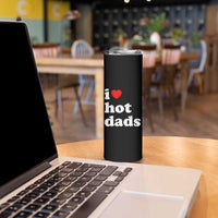 I Love Hot Dads Skinny Tumbler Funny Fathers Day