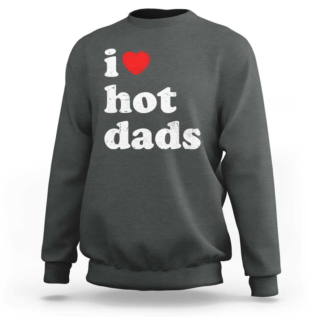 I Love Hot Dads Sweatshirt Funny Fathers Day
