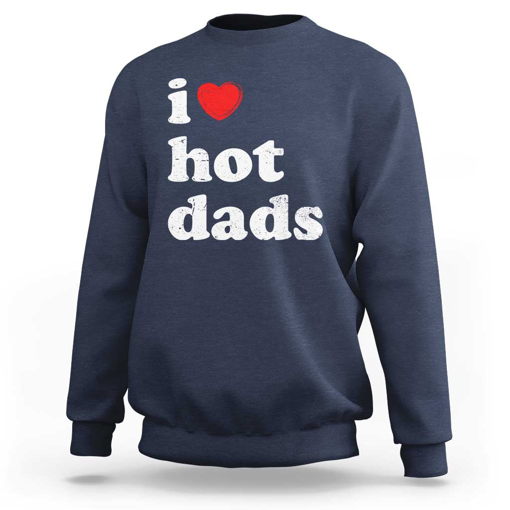 I Love Hot Dads Sweatshirt Funny Fathers Day