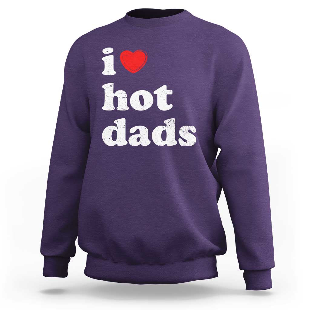 I Love Hot Dads Sweatshirt Funny Fathers Day