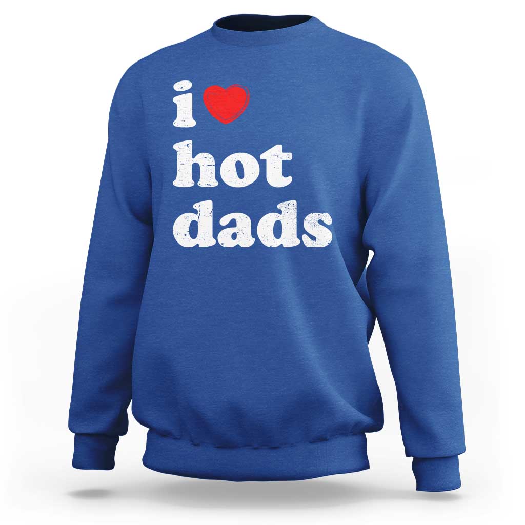 I Love Hot Dads Sweatshirt Funny Fathers Day