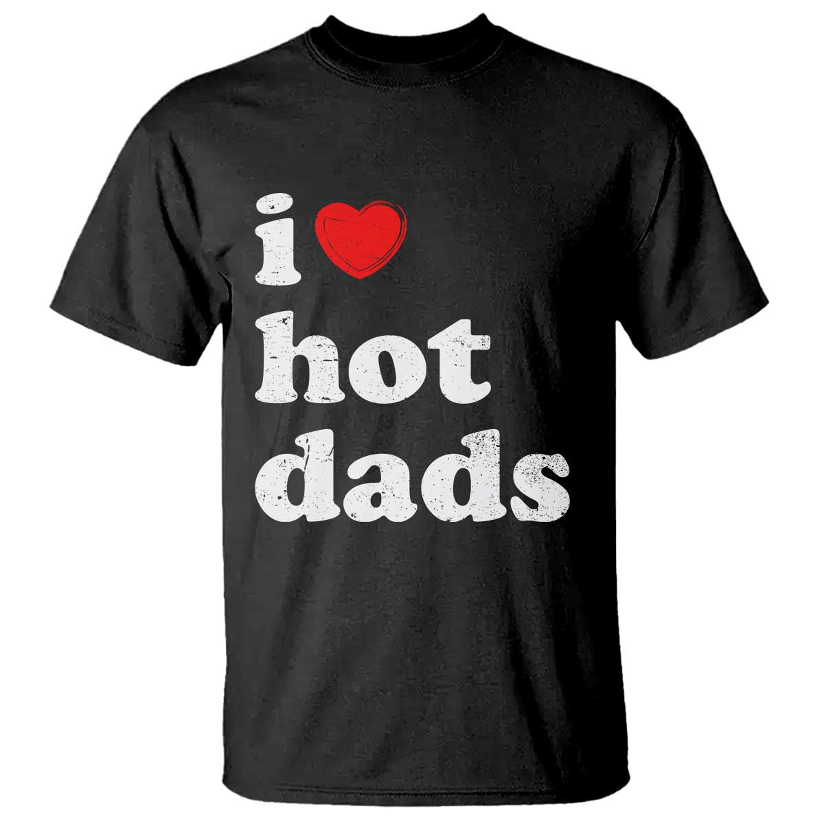 I Love Hot Dads T Shirt Funny Fathers Day