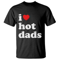 I Love Hot Dads T Shirt Funny Fathers Day