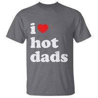 I Love Hot Dads T Shirt Funny Fathers Day