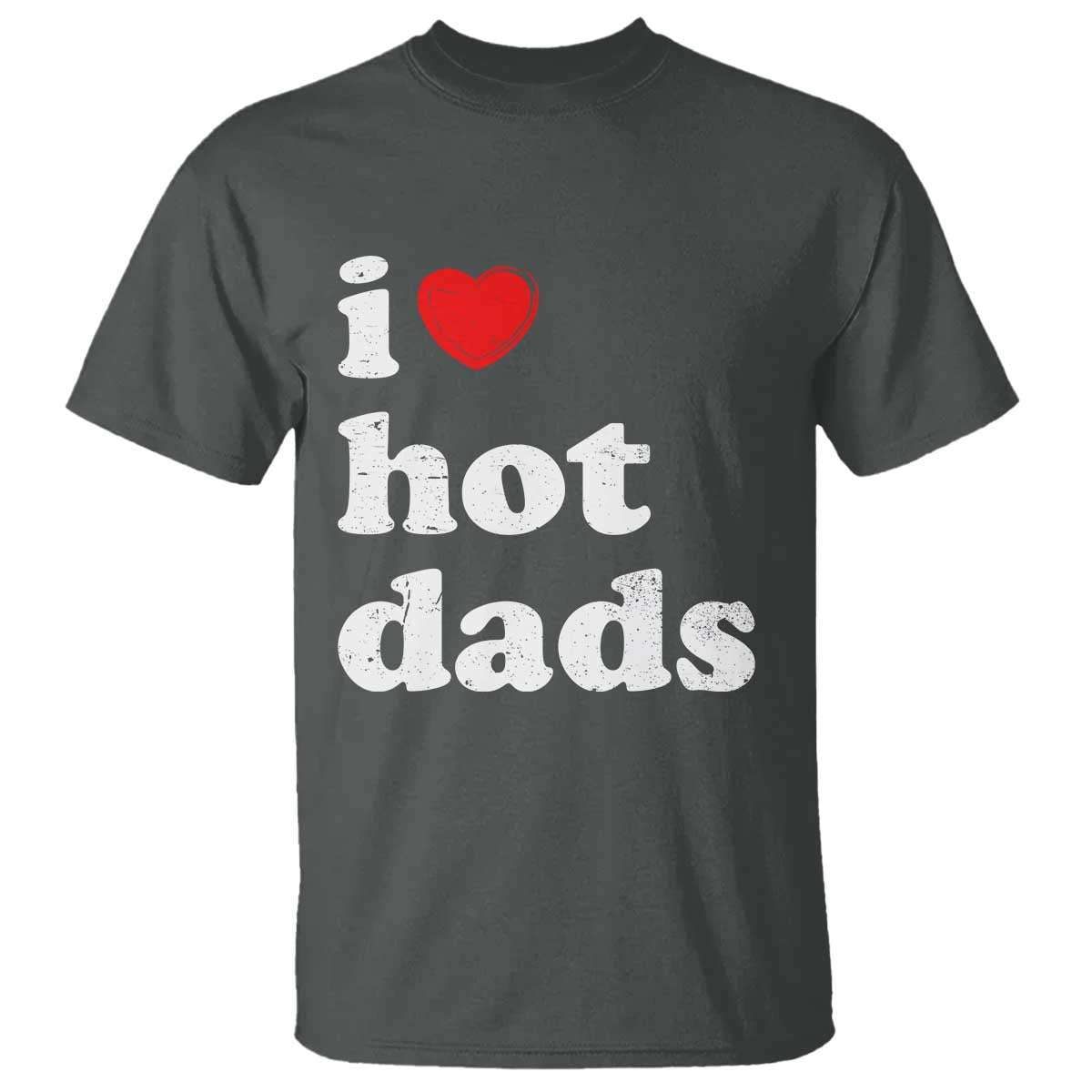 I Love Hot Dads T Shirt Funny Fathers Day